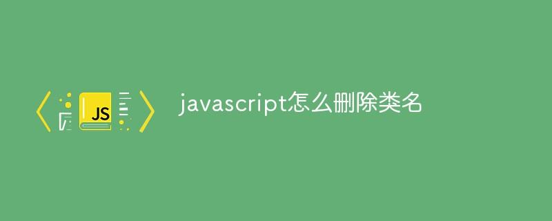 javascript怎么删除类名