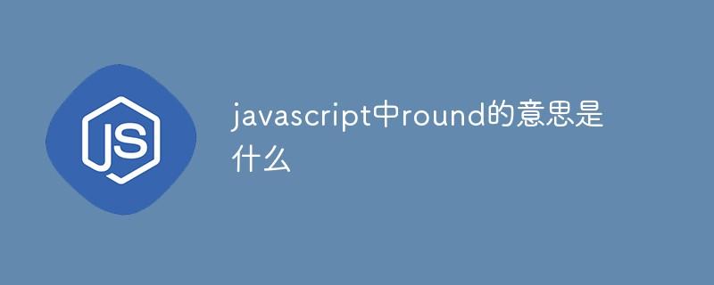 javascript中round的意思是什么