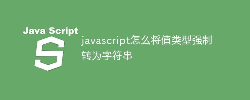 javascript怎么将值类型强制转为字符串