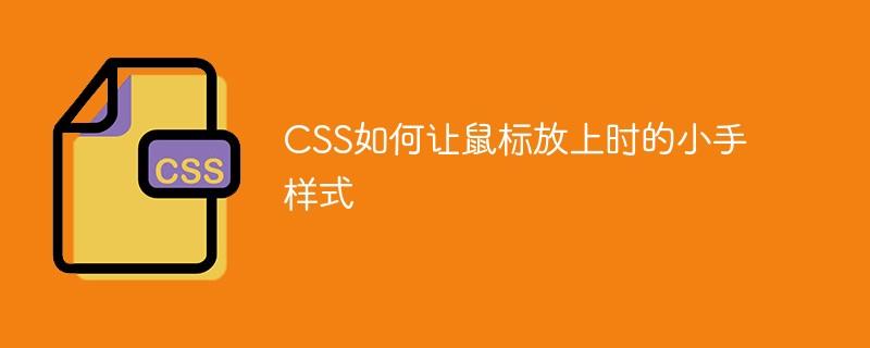 CSS如何让鼠标放上时的小手样式