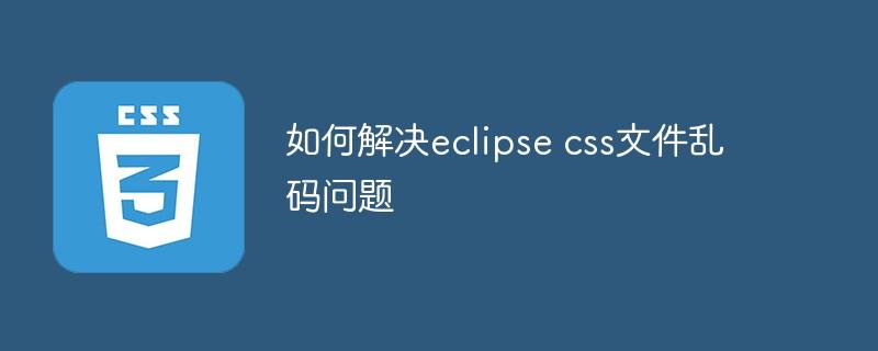 如何解决eclipse css文件乱码问题