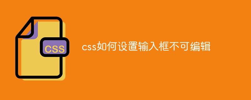 css如何设置输入框不可编辑