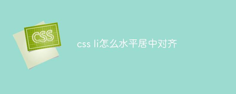 css li怎么水平居中对齐