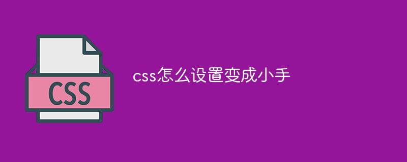 css怎么设置变成小手