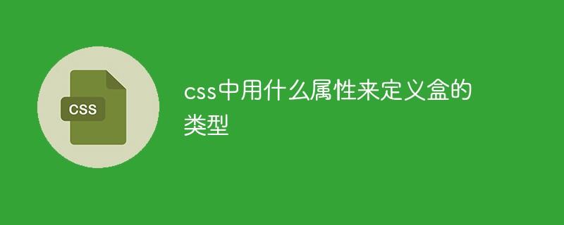 css中用什么属性来定义盒的类型