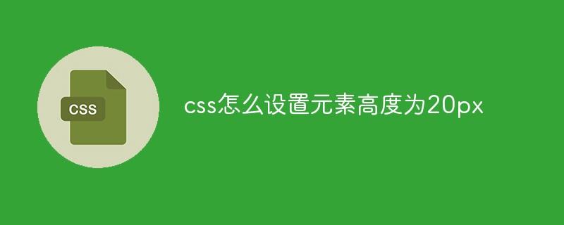 css怎么设置元素高度为20px