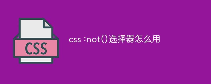 css :not()选择器怎么用