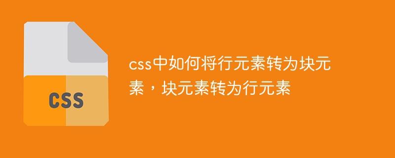 css中如何将行元素转为块元素，块元素转为行元素