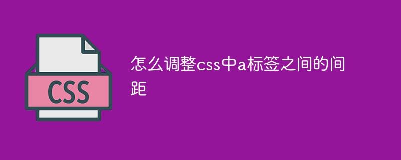 css中怎么调整a标签之间的间距