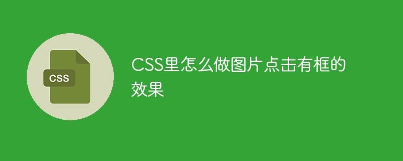 CSS里怎么做图片点击有框的效果