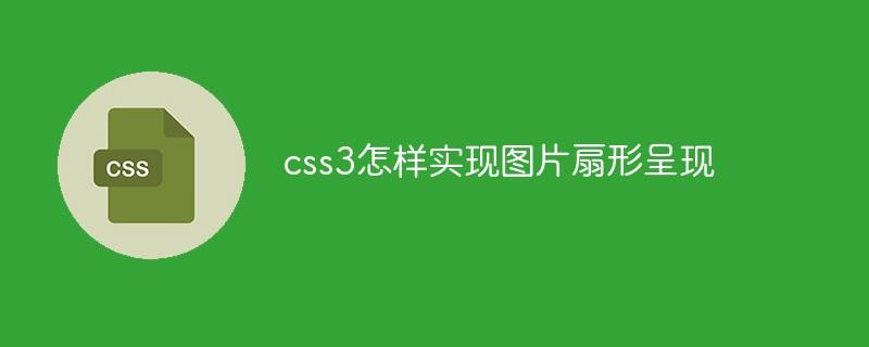 css3怎样实现图片扇形呈现