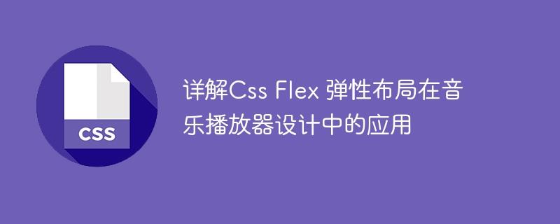 详解Css Flex 弹性布局在音乐播放器设计中的应用