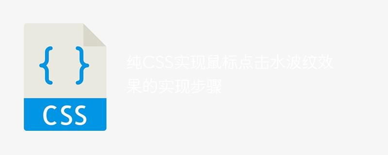 纯CSS实现鼠标点击水波纹效果的实现步骤