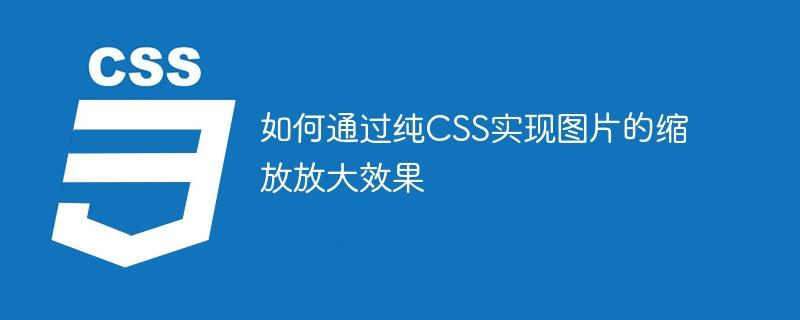 如何通过纯CSS实现图片的缩放放大效果