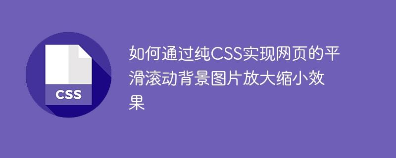 如何通过纯CSS实现网页的平滑滚动背景图片放大缩小效果