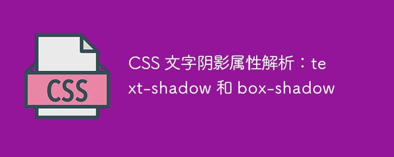 CSS 文字阴影属性解析：text-shadow 和 box-shadow