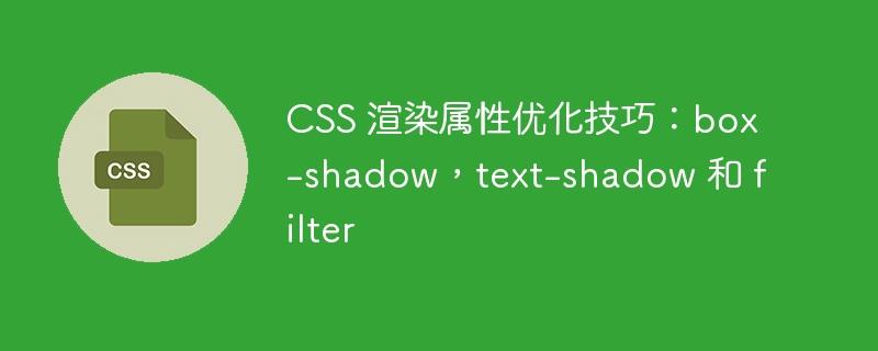 CSS 渲染属性优化技巧：box-shadow，text-shadow 和 filter