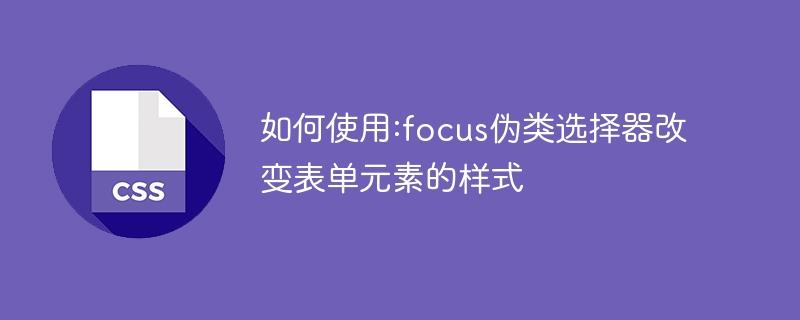 如何使用:focus伪类选择器改变表单元素的样式