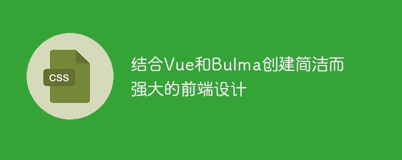 使用Vue和Bulma构建强大而简洁的前端用户界面