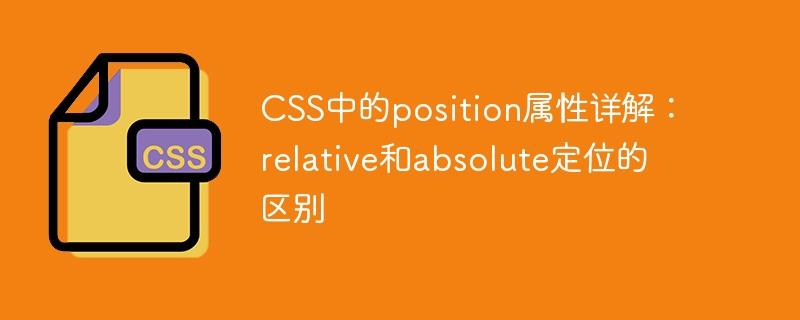 CSS中的position属性详解：relative和absolute定位的区别