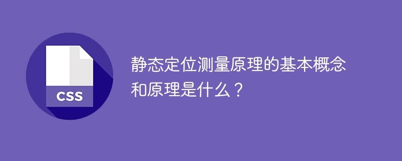 静态定位测量的基本原理和概念是什么？