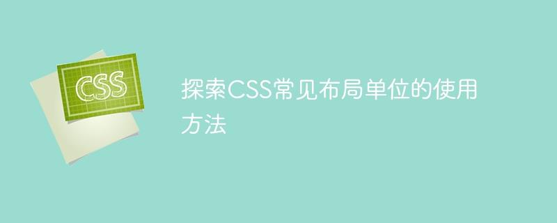 探索CSS常见布局单位的使用方法
