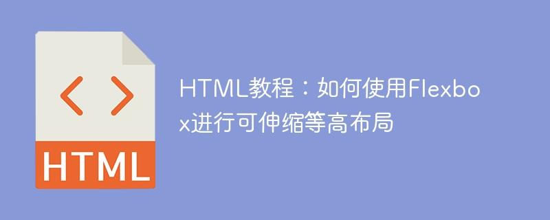 HTML教程：如何使用Flexbox进行可伸缩等高布局