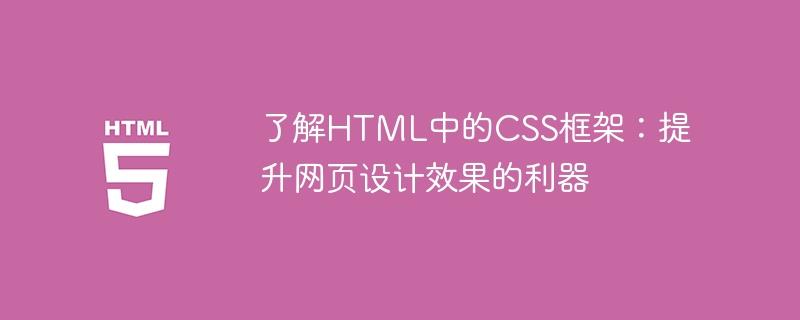 了解HTML中的CSS框架：提升网页设计效果的利器