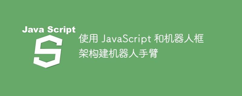 使用 JavaScript 和机器人框架构建机器人手臂