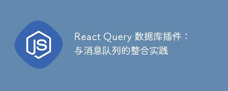 React Query 数据库插件：与消息队列的整合实践