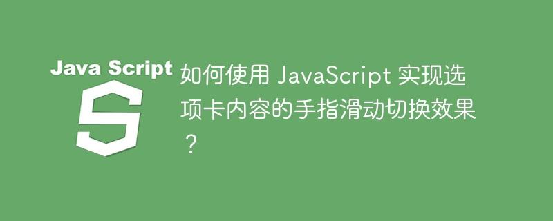 如何使用 JavaScript 实现选项卡内容的手指滑动切换效果？