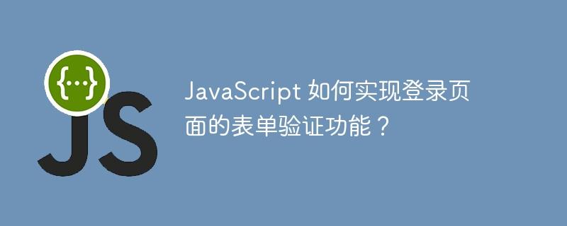 JavaScript 如何实现登录页面的表单验证功能？