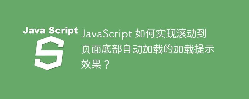 JavaScript 如何实现滚动到页面底部自动加载的加载提示效果？