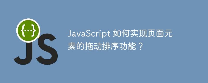 JavaScript 如何实现页面元素的拖动排序功能？