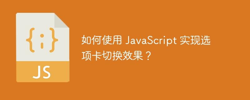 如何使用 JavaScript 实现选项卡切换效果？