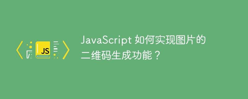 JavaScript 如何实现图片的二维码生成功能？