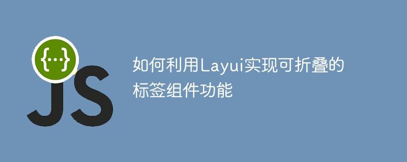 如何利用Layui实现可折叠的标签组件功能