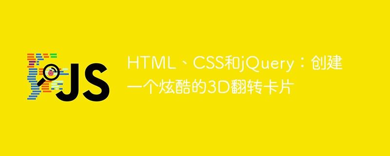 HTML、CSS和jQuery：创建一个炫酷的3D翻转卡片