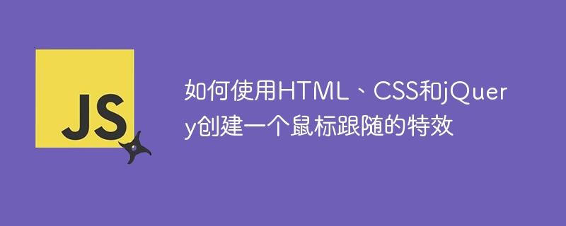 如何使用HTML、CSS和jQuery创建一个鼠标跟随的特效