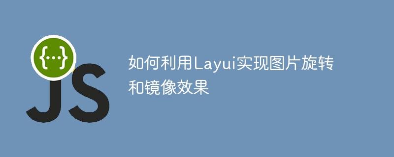 如何利用Layui实现图片旋转和镜像效果