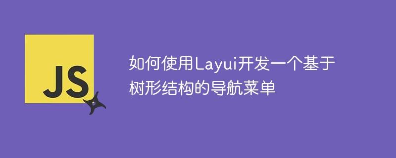 如何使用Layui开发一个基于树形结构的导航菜单