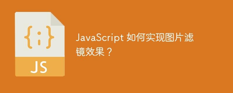 JavaScript 如何实现图片滤镜效果？