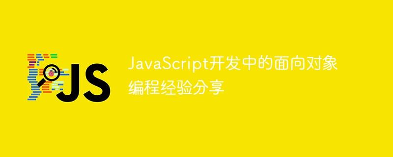 JavaScript开发中的面向对象编程经验分享