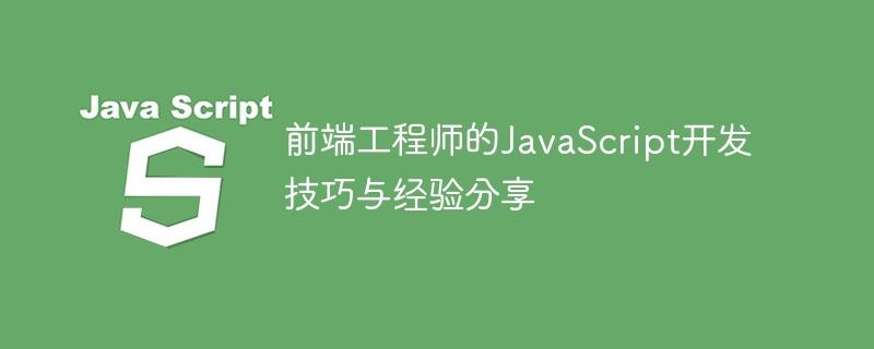 前端工程师的JavaScript开发技巧与经验分享