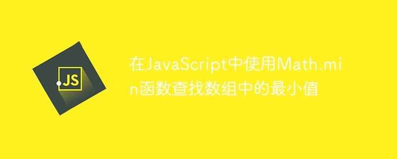 在JavaScript中使用Math.min函数查找数组中的最小值