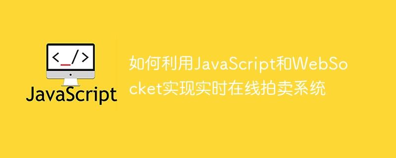 如何利用JavaScript和WebSocket实现实时在线拍卖系统