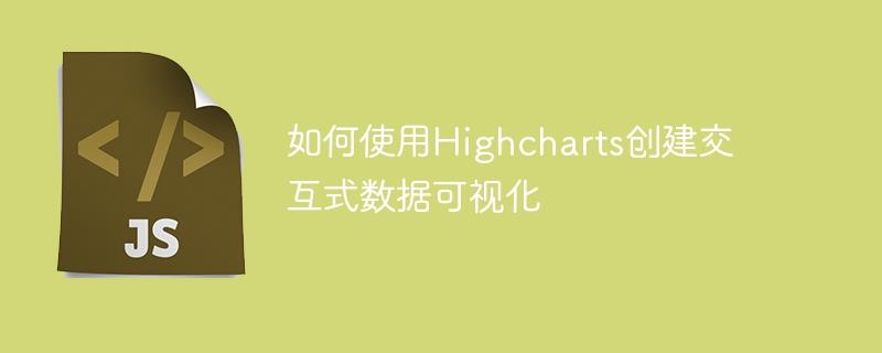 如何使用Highcharts创建交互式数据可视化