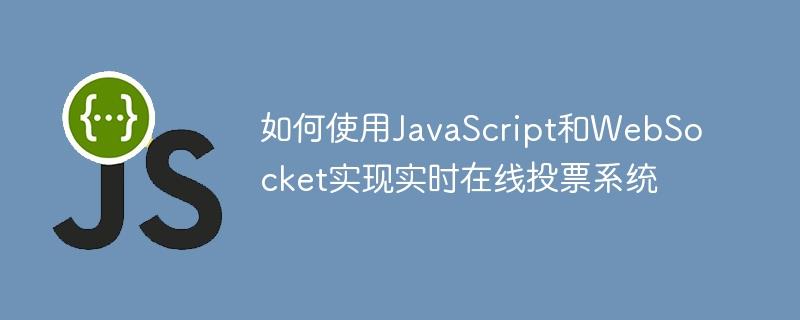 如何使用JavaScript和WebSocket实现实时在线投票系统