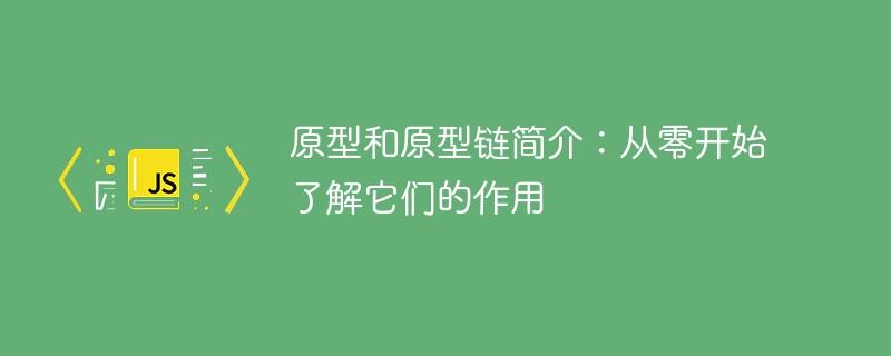 初探原型与原型链：从基础学习它们的功能