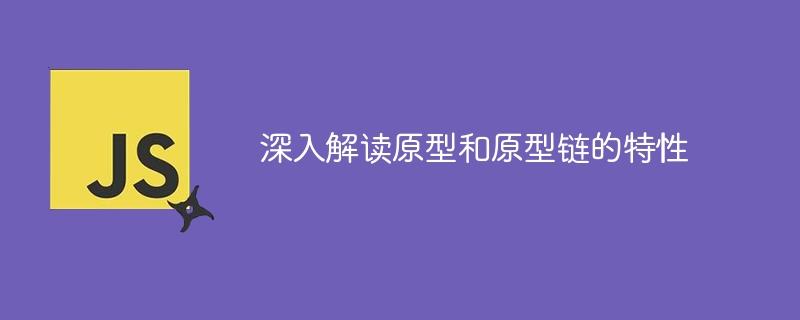 深入剖析原型和原型链的属性与特点